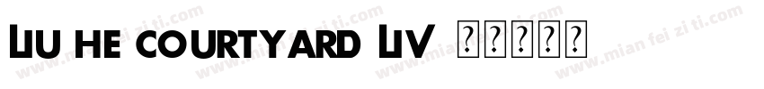 LIU HE COURTYARD LIV字体转换